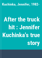 After the truck hit : Jennifer Kuchinka's true story