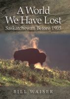 A world we have lost : Saskatchewan before 1905