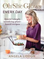 Oh she glows every day : quick and simply satisfying plant-based recipes