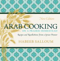 Arab cooking on a Prairie homestead : recipes and recollections from a Syrian pioneer