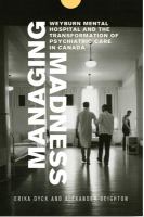 Managing madness : Weyburn Mental Hospital and the transformation of psychiatric care in Canada