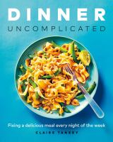 Dinner uncomplicated : fixing a delicious meal every night of the week
