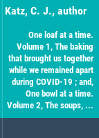One loaf at a time. Volume 1, The baking that brought us together while we remained apart during COVID-19 ; and, One bowl at a time. Volume 2, The soups, stews, and bowls that brought us together while we remained apart during COVID-19