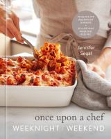 Once upon a chef : weeknight/weekend : 70 quick-fix weeknight dinners + 30 luscious weekend recipes