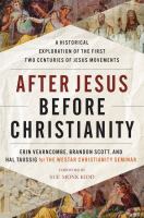 After Jesus before Christianity : a historical exploration of the first two centuries of Jesus movements