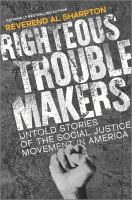 Righteous troublemakers : untold stories of the social justice movement in America