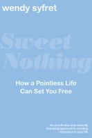 Sweet nothing : how a pointless life can set you free