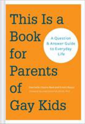 This is a book for parents of gay kids : a question & answer guide to everyday life
