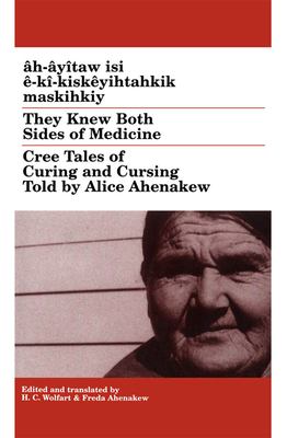 Âh-âyîtaw isi ê-kî-kiskêyihtahkik maskihkiy = They knew both sides of medicine : Cree tales of curing and cursing