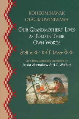 Kôhkominawak otâcimowiniwâwa = Our grandmothers' lives, as told in their own words