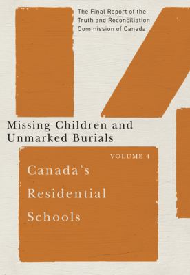 Canada's residential schools : the final report of the Truth and Reconciliation Commission of Canada. Volume 4, Missing children and unmarked burials.