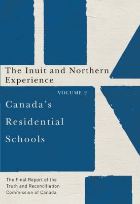 Canada's residential schools : the final report of the Truth and Reconciliation Commission of Canada. Volume 2, The Inuit and Northern Experience.