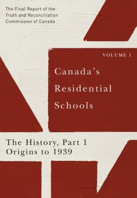 Canada's residential schools : the final report of the Truth and Reconciliation Commission of Canada. Volume 1, The History, Part 1, Origins to 1939.