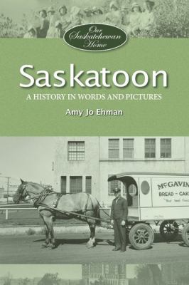 Saskatoon : a history in words and pictures