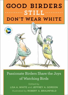 Good birders still don't wear white : passionate birders share the joys of watching birds