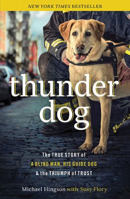 Thunder dog : the true story of a blind man, his guide dog, and the triumph of trust