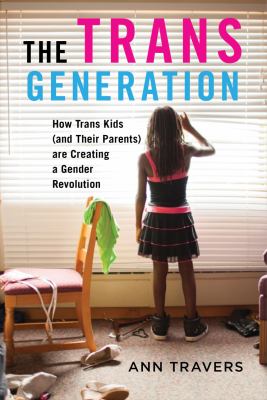 The trans generation : how trans kids (and their parents) are creating a gender revolution