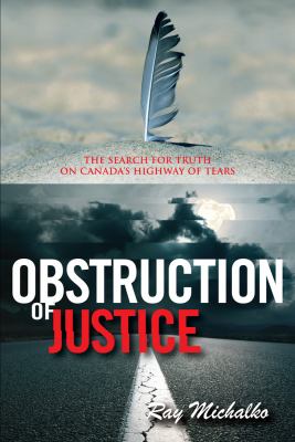 Obstruction of justice : the search for truth on Canada's Highway of Tears