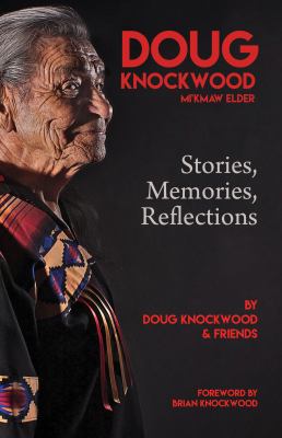 Doug Knockwood, Mi'kmaw elder : stories, memories, reflections