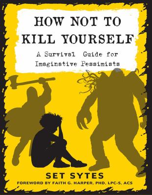 How not to kill yourself : a survival guide for imaginative pessimists
