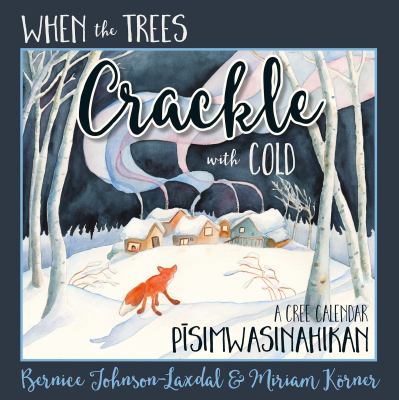 When the trees crackle with cold : a Cree calendar = Pīsimwasinahikan
