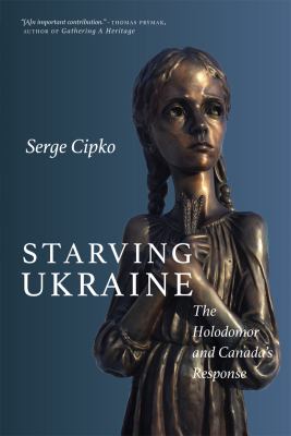 Starving Ukraine : the Holodomor and Canada's response