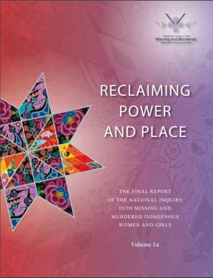 Reclaiming power and place : the final report of the National Inquiry into Missing and Murdered Indigenous Women and Girls. Volume 1a