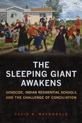 The sleeping giant awakens : genocide, Indian residential schools, and the challenge of conciliation