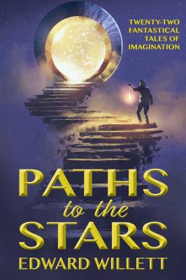 Paths to the stars : twenty-two fantastical tales of imagination