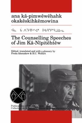 Ana kâ-pimwêwêhahk okakêskihkêmowina = The counselling speeches of Jim Kâ-Nîpitêhtêw