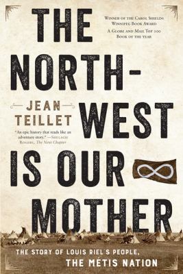 The North-West is our mother : the story of Louis Riel's people, the Métis Nation