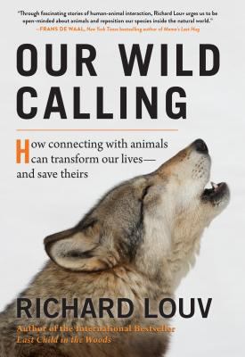 Our wild calling : how connecting with animals can transform our lives-- and save theirs