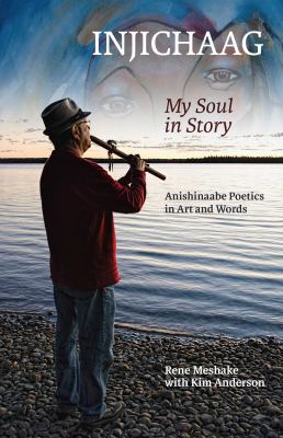 Injichaag : my soul in story : Anishinaabe poetics in art and words
