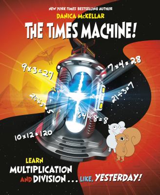 The times machine! : learn multiplication and division ... like, yesterday!
