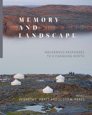 Memory and Landscape : Indigenous Responses to a Changing North.