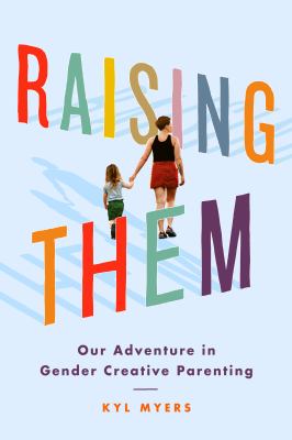 Raising them : our adventure in gender creative parenting