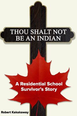 Thou shalt not be an Indian : a residential school survivor's story