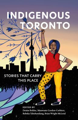 Indigenous Toronto : stories that carry this place