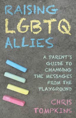 Raising LGBTQ allies : a parent's guide to changing the messages from the playground