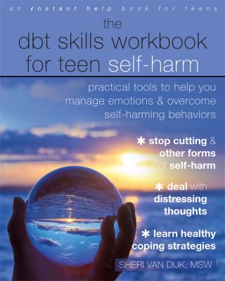 The DBT skills workbook for teen self-harm : practical tools to help you manage emotions & overcome self-harming behaviors