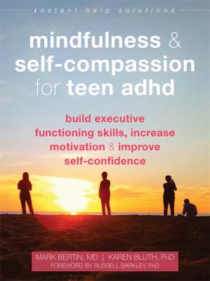 Mindfulness & self-compassion for teen ADHD : build executive functioning skills, increase motivation, and improve self-confidence