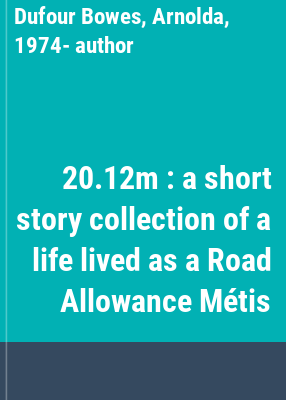 20.12m : a short story collection of a life lived as a Road Allowance Métis