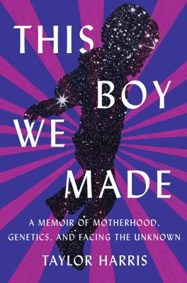 This boy we made : a memoir of motherhood, genetics, and facing the unknown