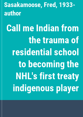 Call me Indian from the trauma of residential school to becoming the NHL's first treaty indigenous player