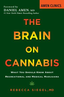 The brain on cannabis : what you should know about recreational and medical marijuana