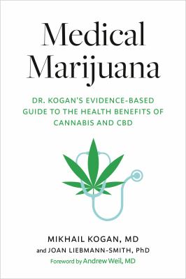 Medical marijuana : Dr. Kogan's evidence-based guide to the health benefits of cannabis and CBD