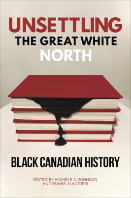 Unsettling the Great White North : Black Canadian history