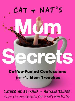 Cat & Nat's mom secrets : coffee-fueled confessions from the mom trenches