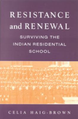 Resistance and renewal : surviving the Indian residential school