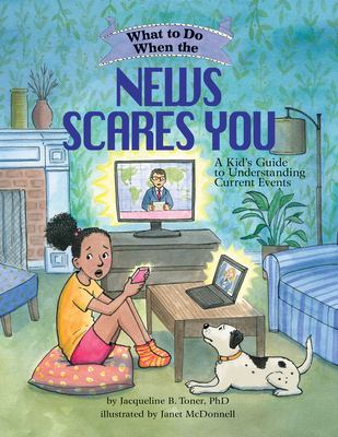 What to do when the news scares you : a kid's guide to understanding current events
